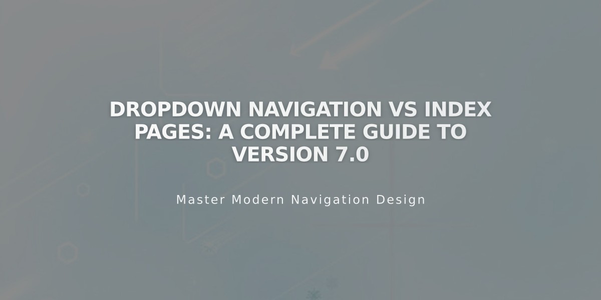 Dropdown Navigation vs Index Pages: A Complete Guide to Version 7.0