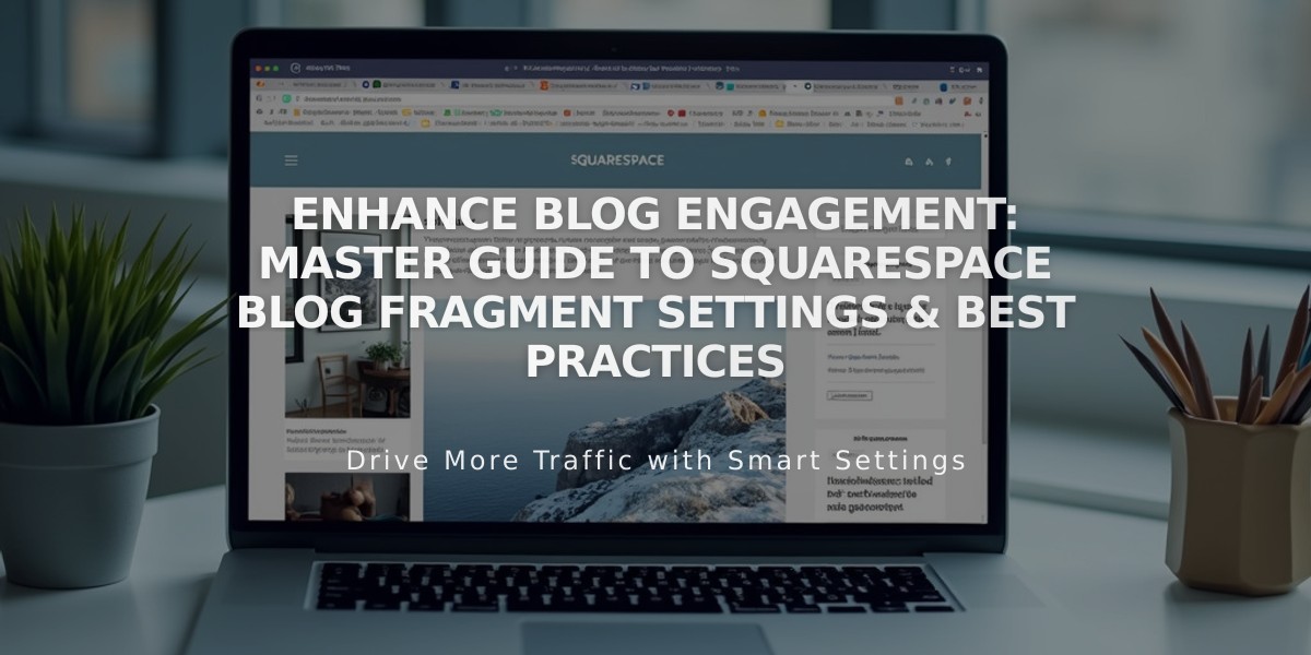 Enhance Blog Engagement: Master Guide to Squarespace Blog Fragment Settings & Best Practices