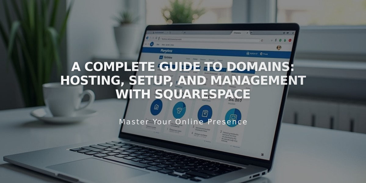 A Complete Guide to Domains: Hosting, Setup, and Management with Squarespace