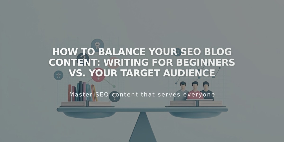 How to Balance Your SEO Blog Content: Writing for Beginners vs. Your Target Audience