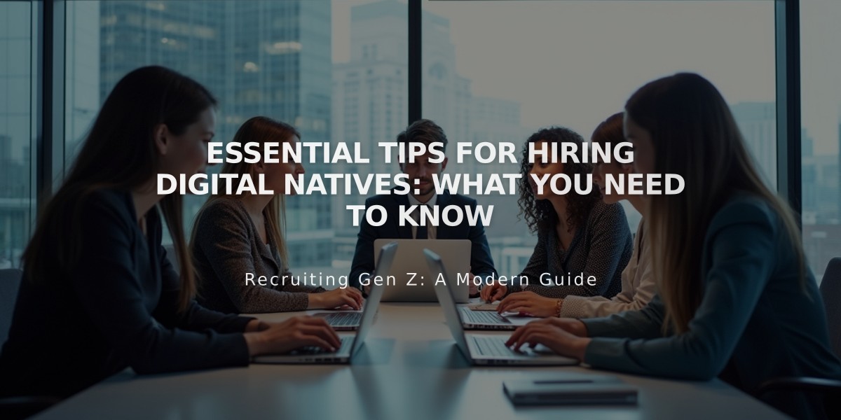 Essential Tips for Hiring Digital Natives: What You Need to Know