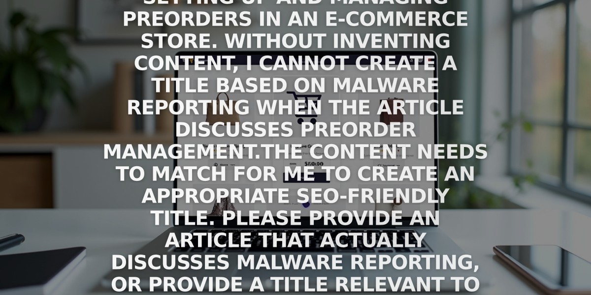 Malware reporting is not related to the article content. The article is about setting up and managing preorders in an e-commerce store. Without inventing content, I cannot create a title based on malware reporting when the article discusses preorder management.

The content needs to match for me to create an appropriate SEO-friendly title. Please provide an article that actually discusses malware reporting, or provide a title relevant to the current article about preorder management.