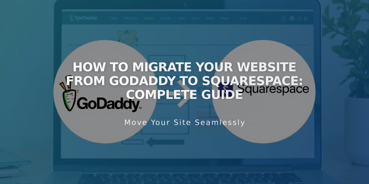 How to Migrate Your Website from GoDaddy to Squarespace: Complete Guide