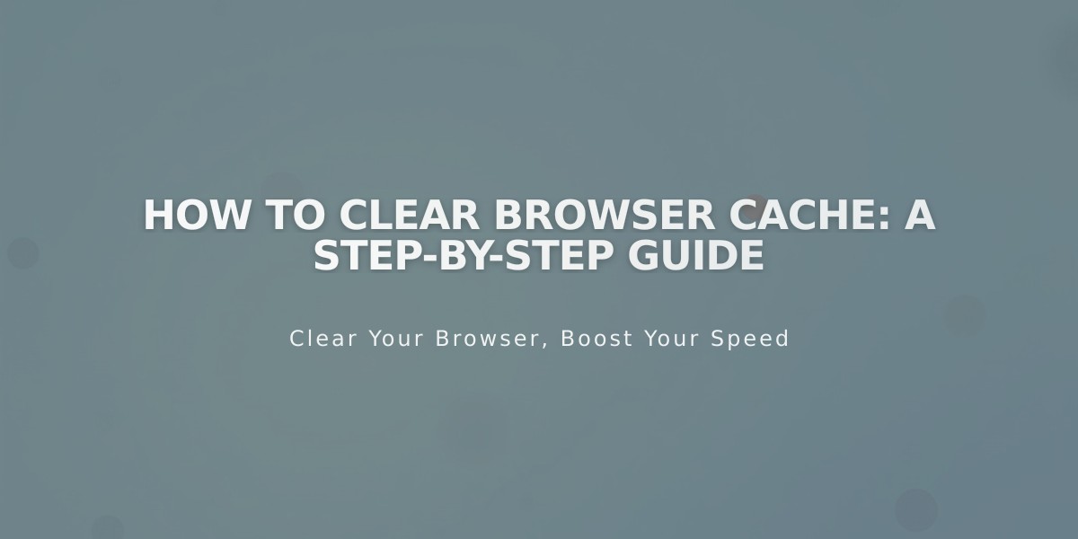 How to Clear Browser Cache: A Step-by-Step Guide