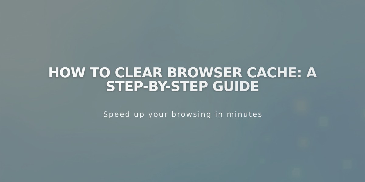 How to Clear Browser Cache: A Step-by-Step Guide