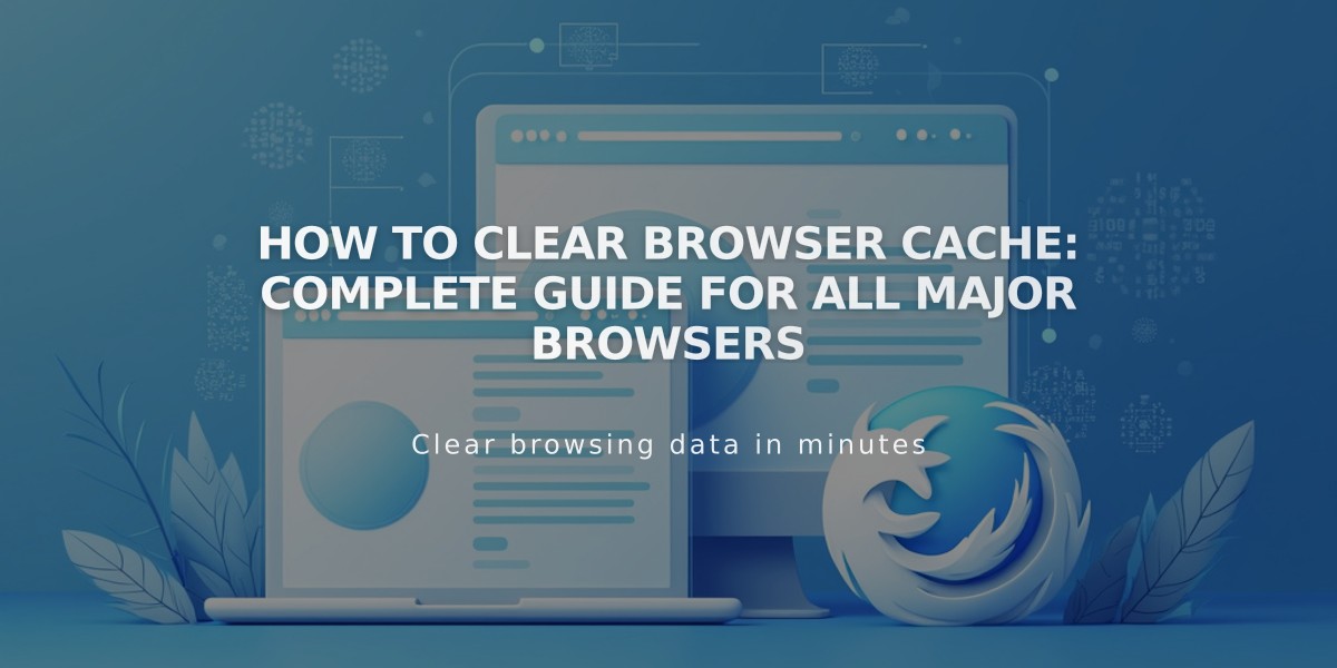 How to Clear Browser Cache: Complete Guide for All Major Browsers